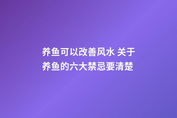 养鱼可以改善风水 关于养鱼的六大禁忌要清楚